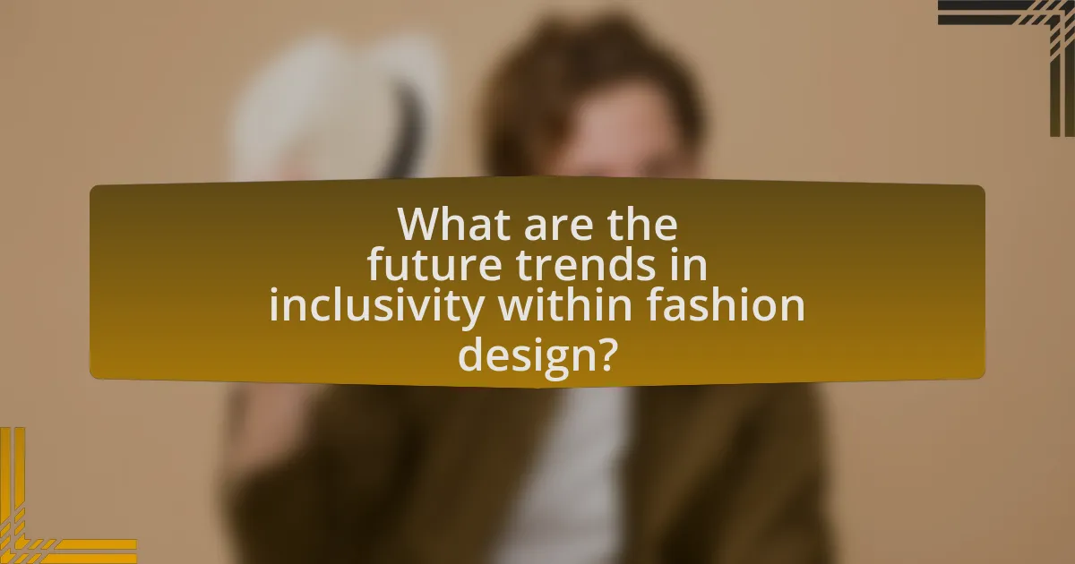 What are the future trends in inclusivity within fashion design?