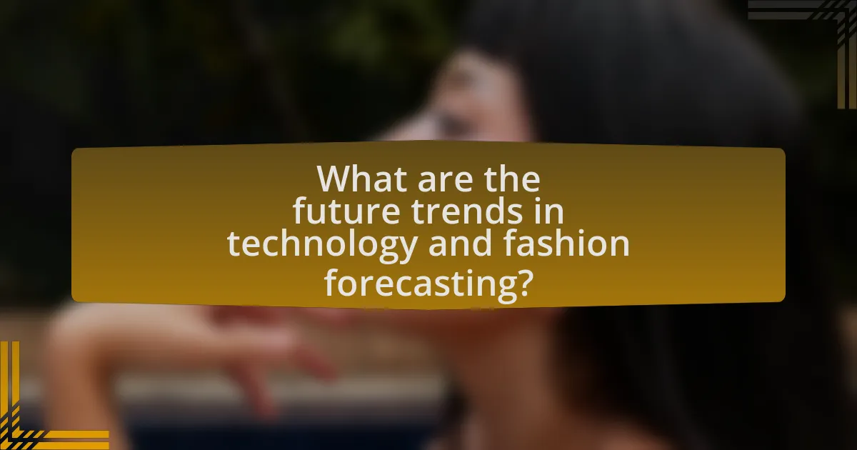 What are the future trends in technology and fashion forecasting?